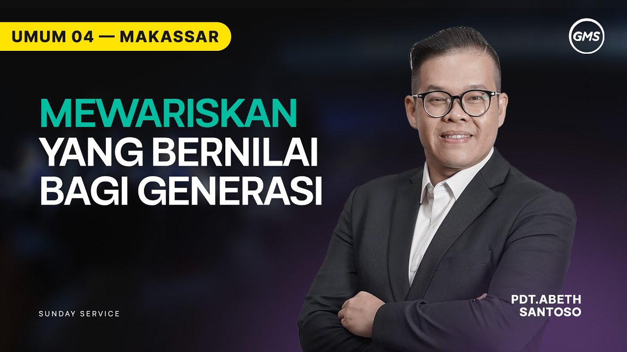 GMS Makassar | Ibadah Umum 4 - MEWARISKAN YANG BERNILAI BAGI GENERASI - Pdt. Abeth Santoso