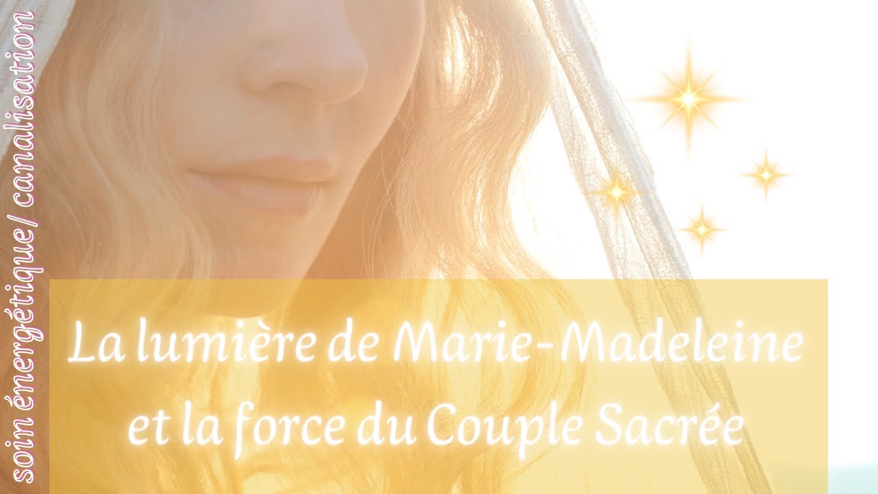 Marie Madeleine la lumière et la force du couple sacrée/ soin et canalisation