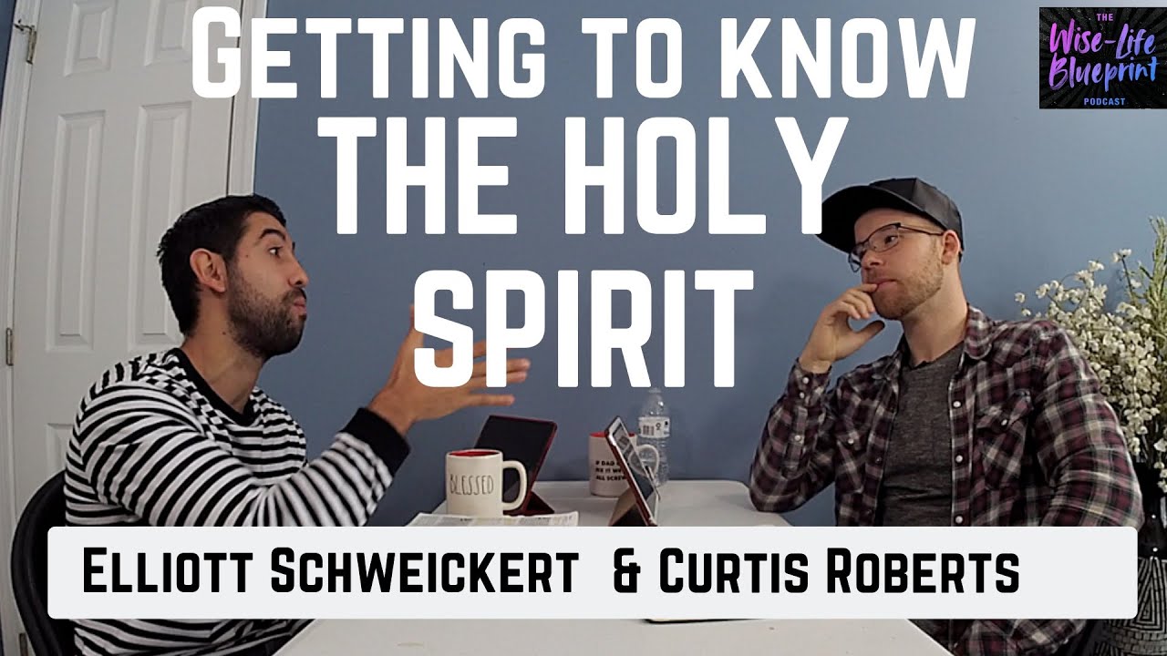 Getting to Know The Holy Spirit- Elliott Schweickert & Curtis Roberts- The Wise-Life Blueprint