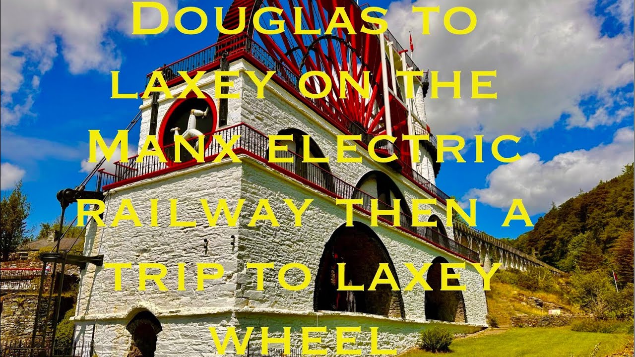 DERBY CASTLE TO LAXEY STATION TO LOOK AT THE BIGGEST WATER WHEEL IN THE WORLD
