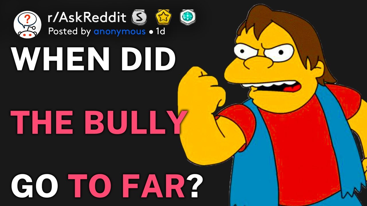 When did the bully go to far? (r/AskReddit)