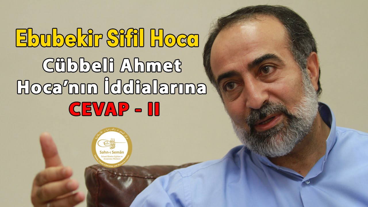 Ebubekir Sifil - Cübbeli Ahmet Hoca'nın İddialarına Cevap - II