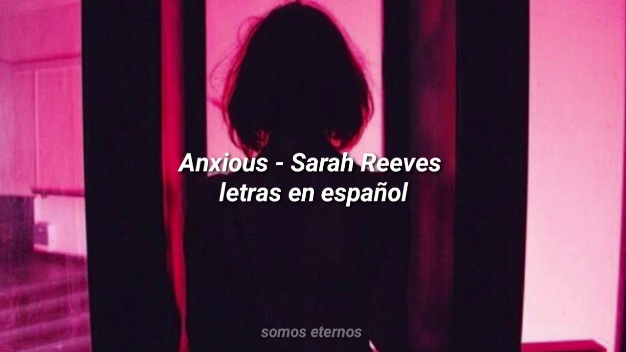 Anxious - Sarah Reeves •Letras en español•