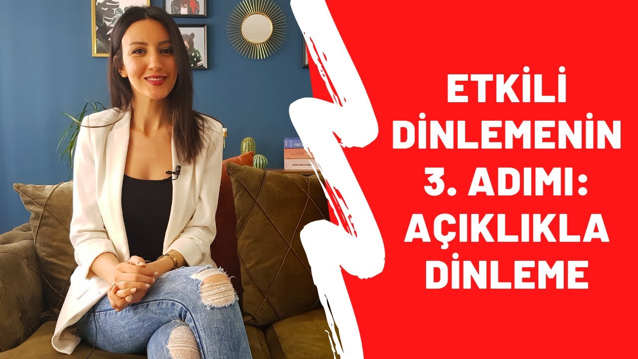 ETKİLİ DİNLEMENİN 3. ADIMI: AÇIKLIKLA DİNLEME