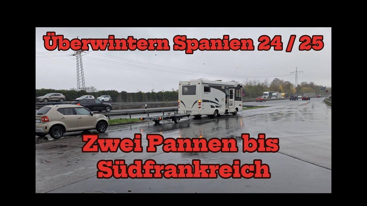 Überwintern Spanien 24/25 -- Anfahrt - zwei Pannen bis Südfrankreich