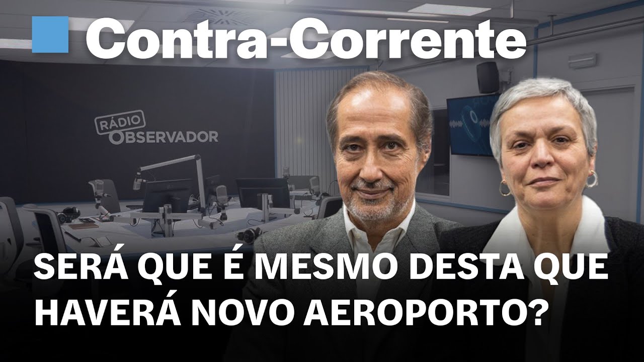 Será que é mesmo desta que haverá novo aeroporto? || Contra-Corrente na Rádio Observador