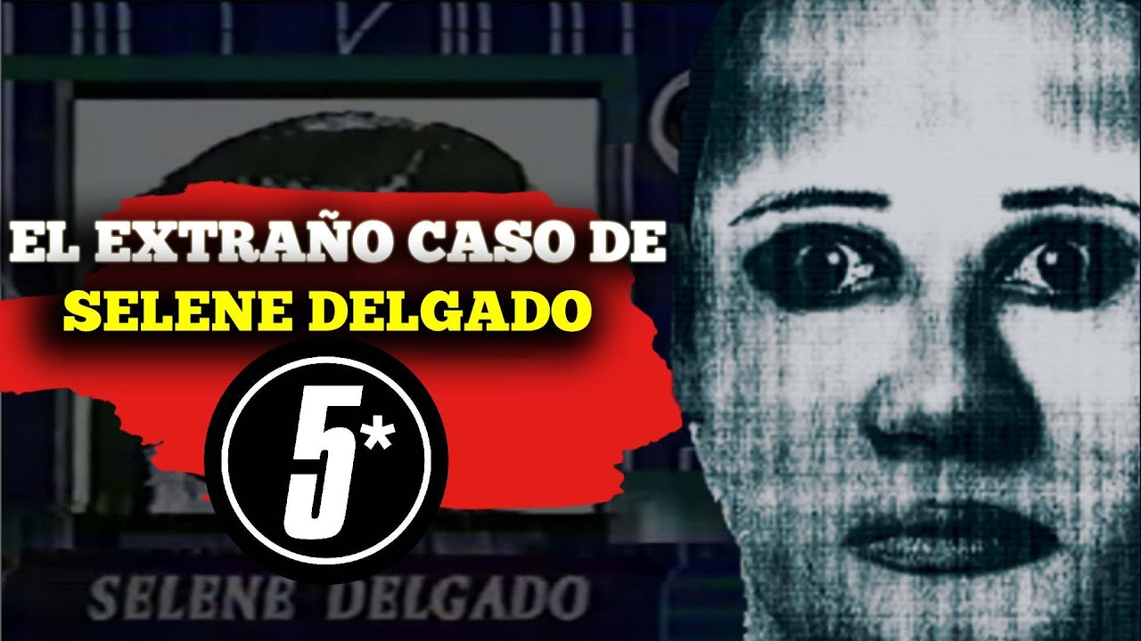 EL EXTRAÑO CASO DE SELENE DELGADO ¿QUIEN FUE SELENE DELGADO?