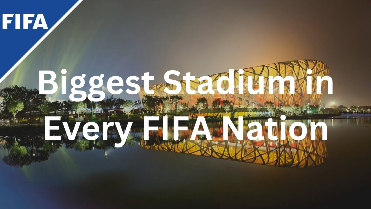 Biggest Stadium in Every FIFA Nation