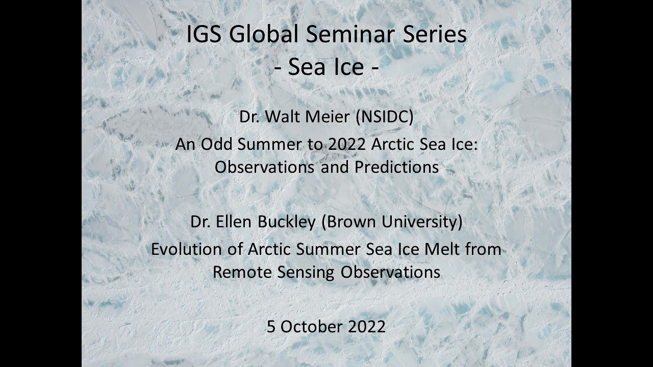 Inaugural Sea Ice talks at the IGS's Global Seminar Series – Walt Meier and Ellen Buckley Oct 6 2022