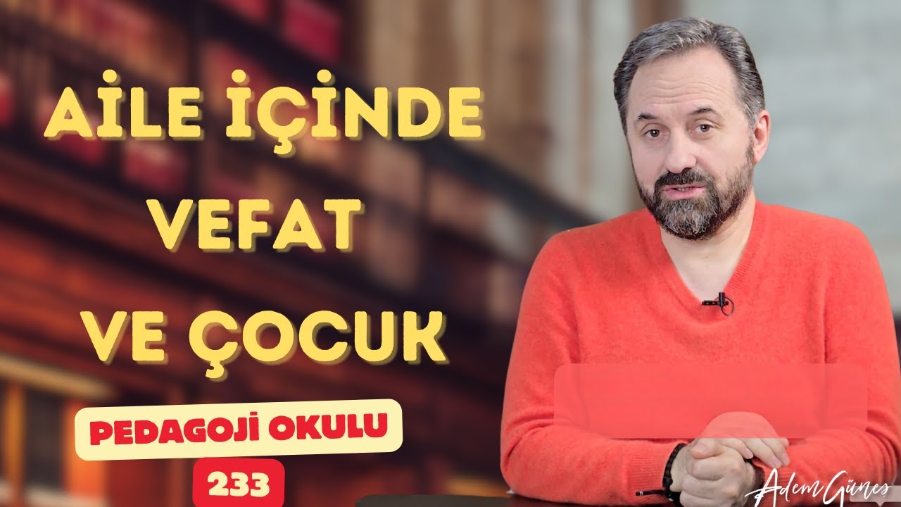 Pedagoji Okulu 233 - Anne Babası Vefat Etmiş Çocuğa Nasıl Davranmalı