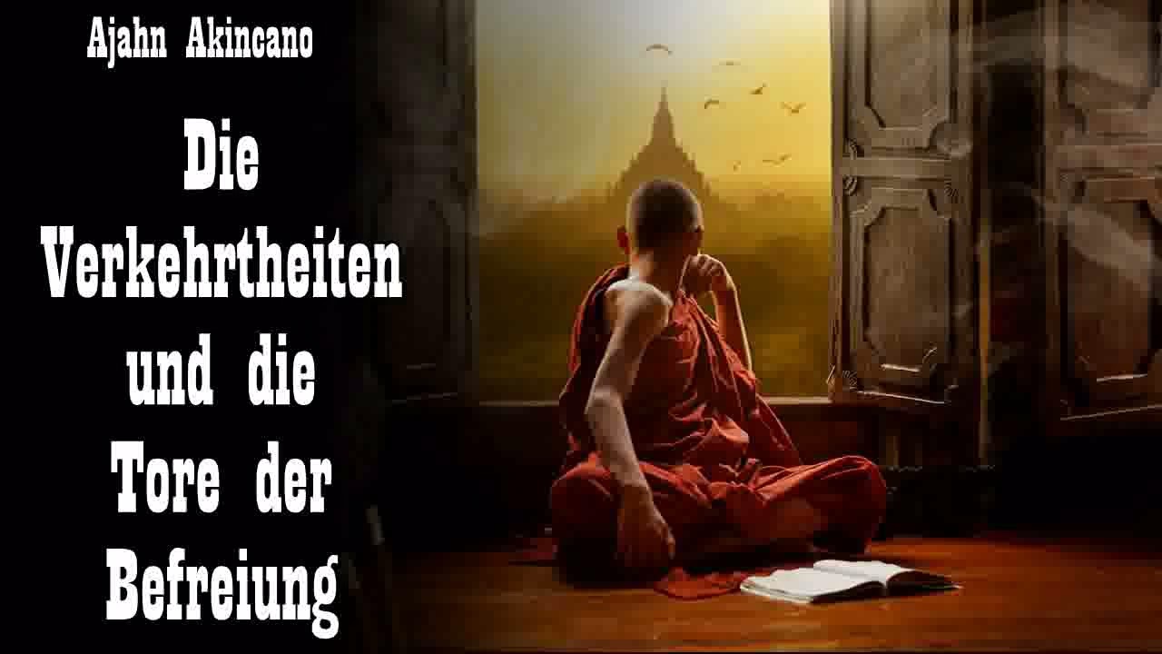 Die Verkehrtheiten & die Tore der Befreiung - Ajahn Akincano ( Buddhistische Psychologie )
