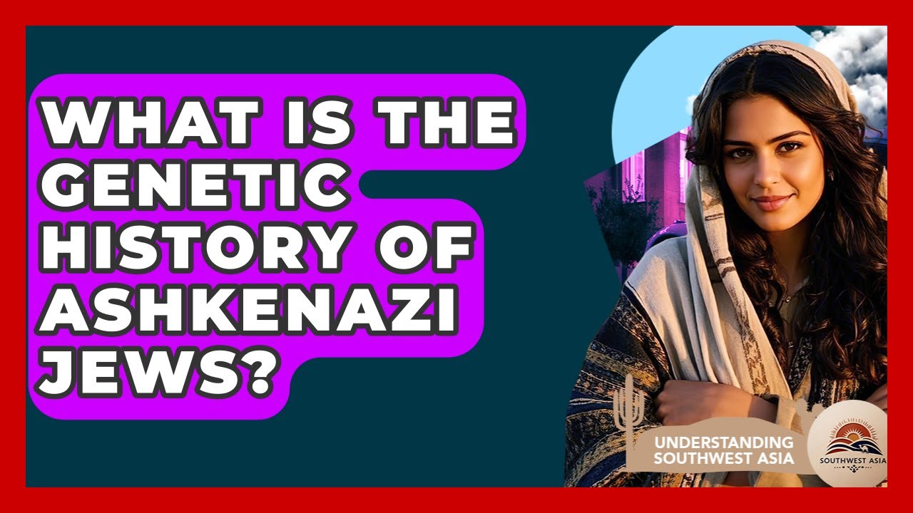 What Is The Genetic History Of Ashkenazi Jews? - Understanding Southwest Asia