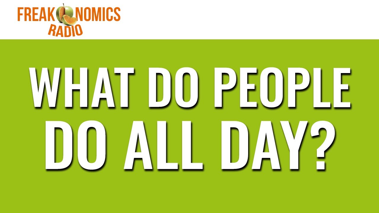 605. What Do People Do All Day? | Freakonomics Radio