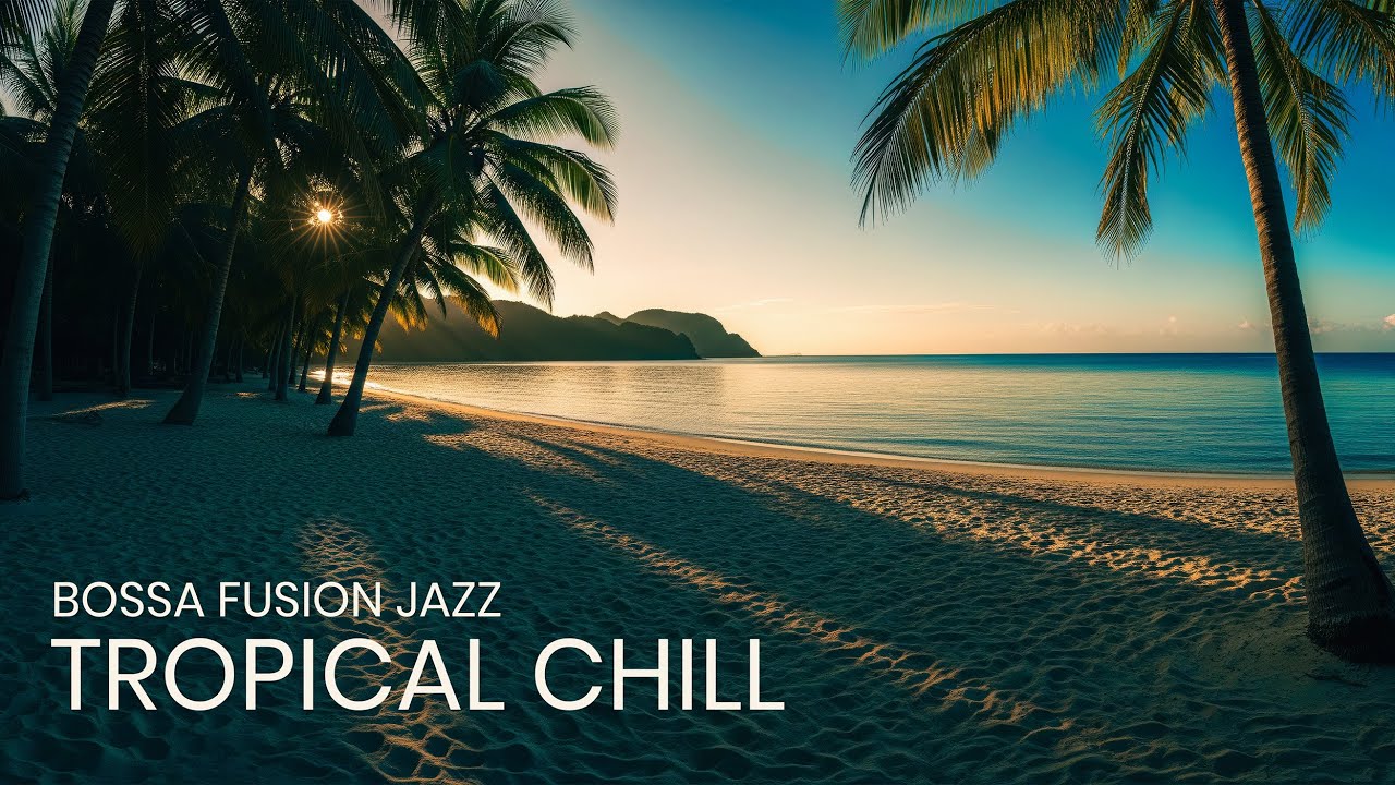 Tropical Bossa Fusion Jazz — Relaxing Chill Mix