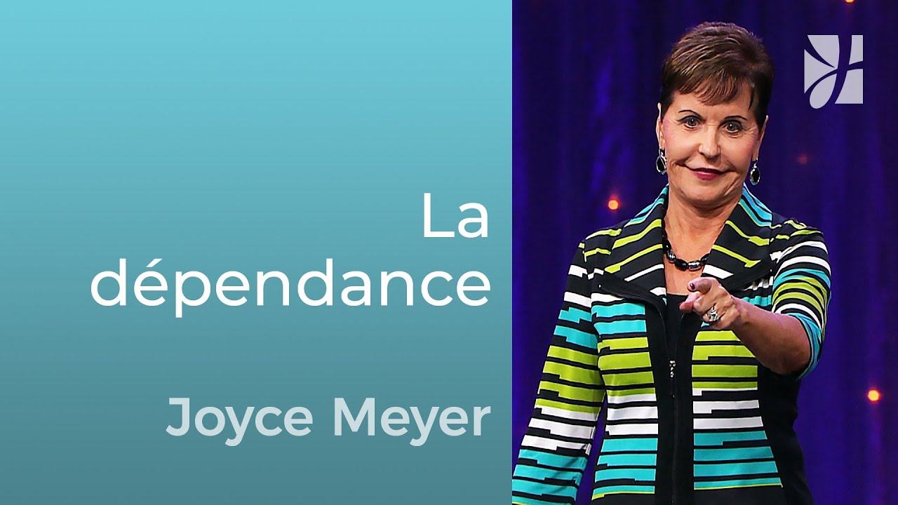 Bonne et mauvaise dépendance - Joyce Meyer - Grandir avec Dieu