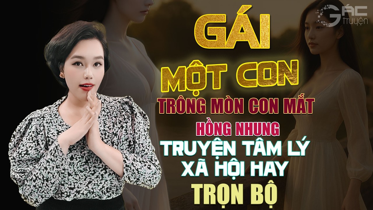 TRỌN BỘ: MẸ ĐƠN THÂN - GÁI 1 CON TRÔNG MÒN CON MẮT - TRUYỆN TÂM LÝ XÃ HỘI NGHE 5 PHÚT NGỦ NGON