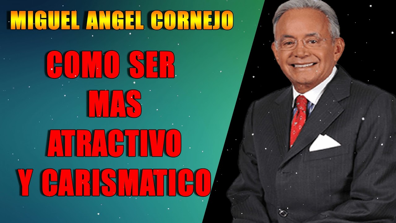 COMO SER MAS ATRACTIVO Y CARISMATICO - MIGUEL ANGEL CORNEJO - LIDERAZGO Y AUTOAYUDA