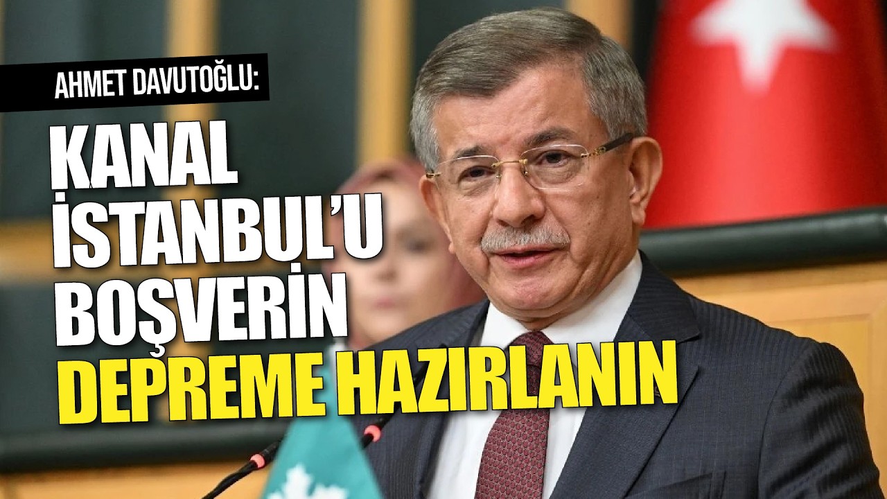Ahmet Davutoğlu'ndan hükümete çağrı: Boşverin Kanal İstanbul'u, önce depreme hazırlanın!