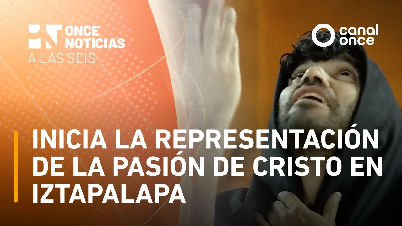 A Las Seis - Inicia la representaci&oacute;n de la Pasi&oacute;n de Cristo en Iztapalapa (02/04/2026)