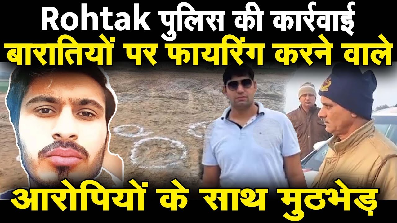 Rohtak पुलिस की कार्रवाई बारातियों पर फायरिंग करने वाले आरोपियों के साथ मुठभेड़ |