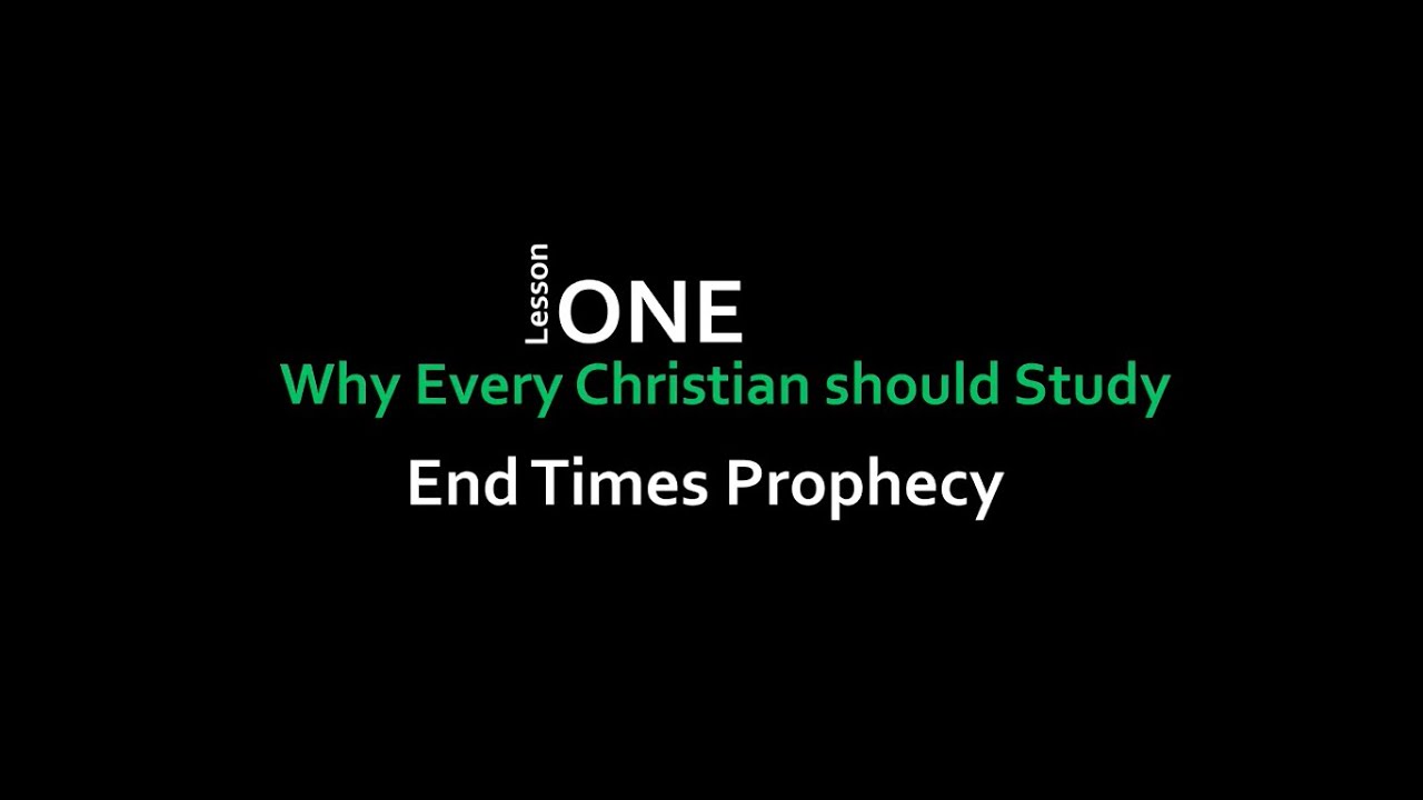 Lesson 1: Why every Christian should Study End Times Bible Prophecy