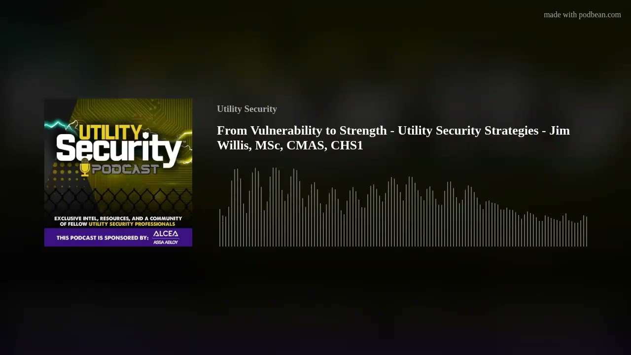 From Vulnerability to Strength - Utility Security Strategies - Jim Willis, MSc, CMAS, CHS1