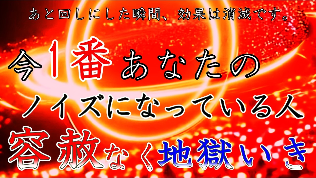 あと回しにした瞬間、効果は消滅です。今1番あなたの「ノイズ」になっている人、容赦ない大地獄へいき、完全に離れていく！