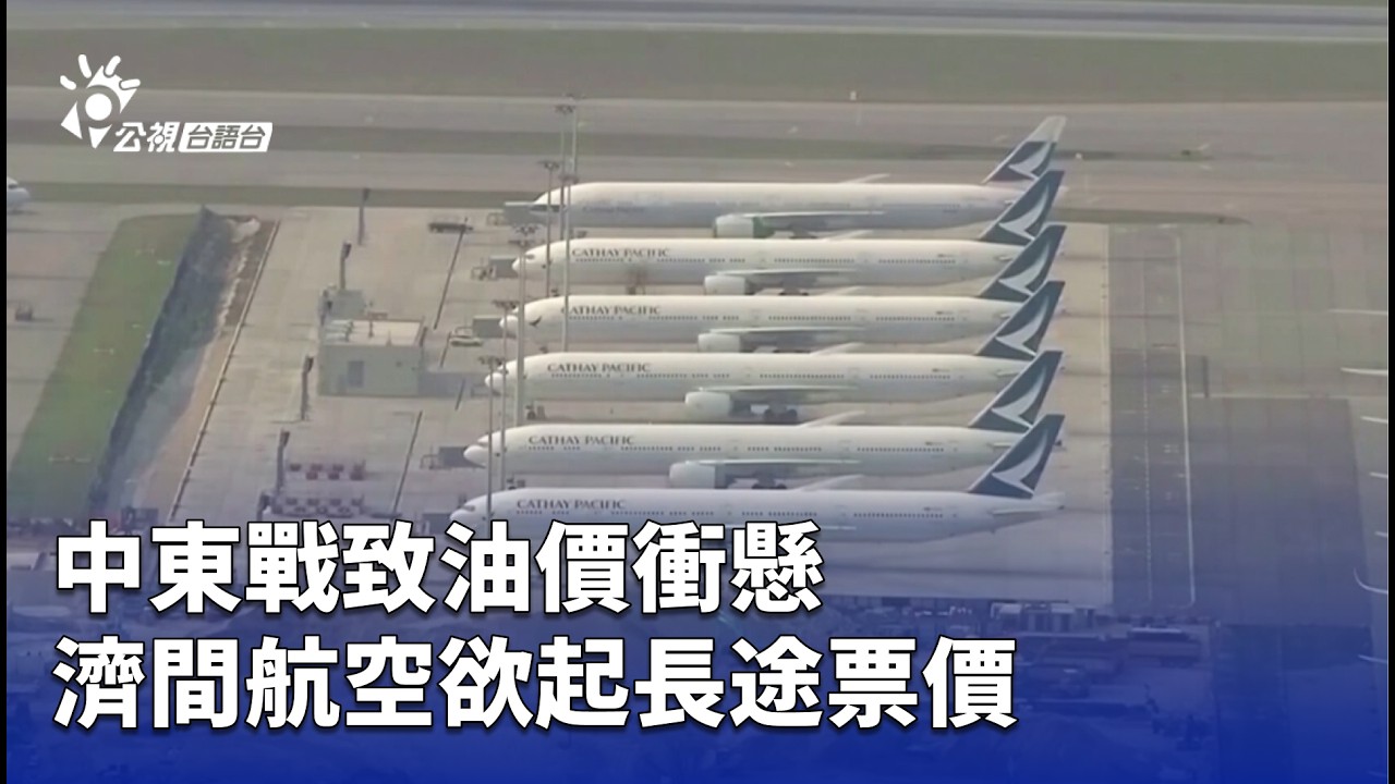 中東戰致油價衝懸 濟間航空欲起長途票價 | 公視台語台 | 20260313