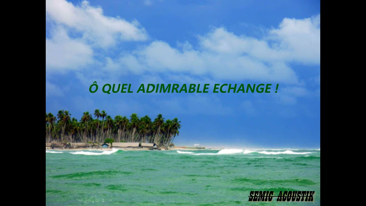 Ô QUEL ADMIRABLE ECHANGE