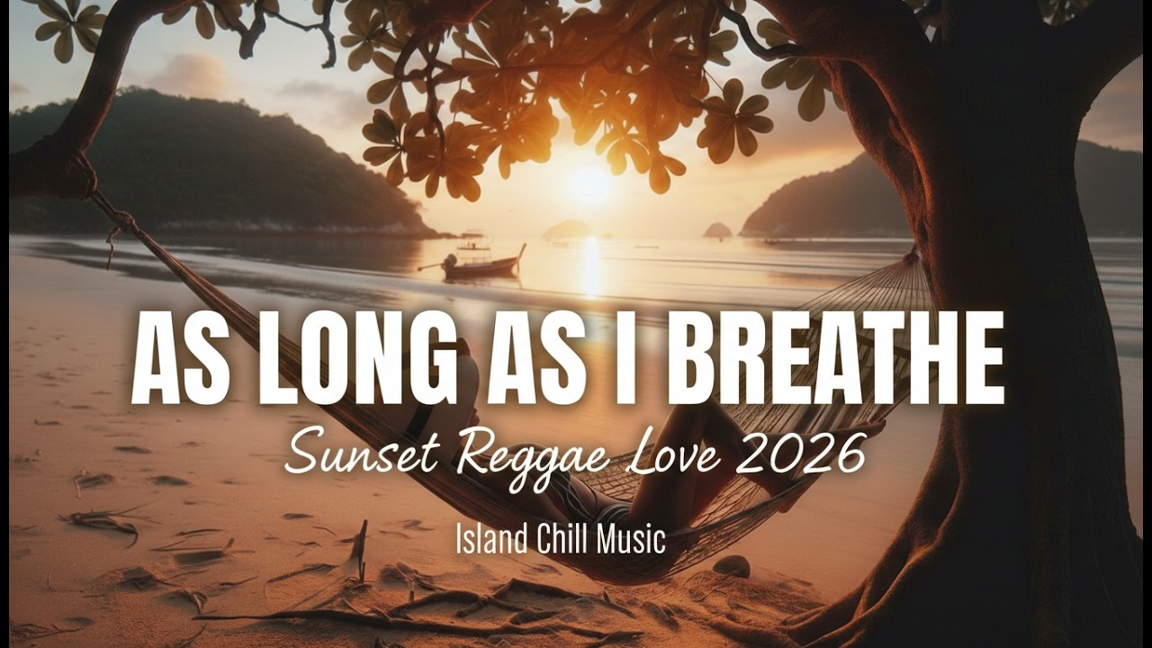 As Long As I Breathe – Sunset Reggae Love 2026 | Island Chill Music