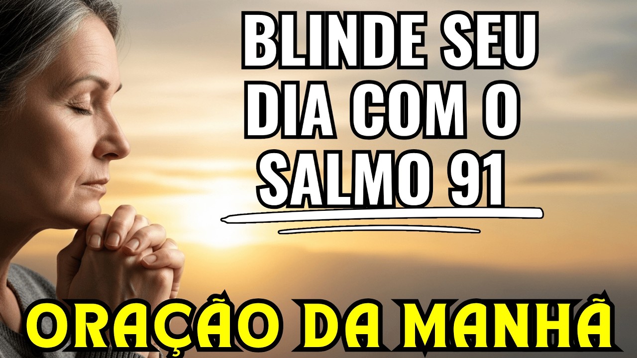 Comece o Dia Debaixo do Poder de Deus | Oração da Manhã com Salmo 91 Para Blindar Seu Dia!