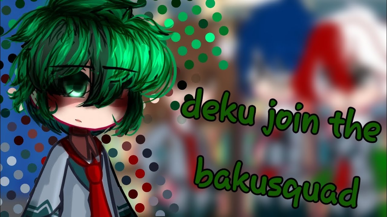 What is deku join the bakusquad + deku rates kisses // gacha // gacha nox // mha //bakudeku/kirimina
