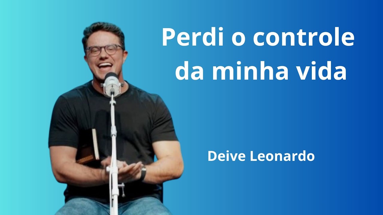 Perdi o controle da minha vida | Deive Leonardo