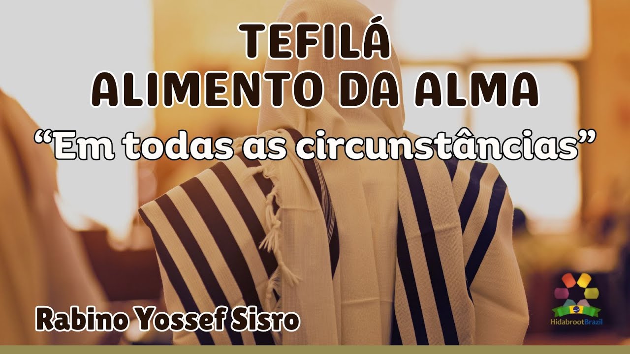 Tefilá: Alimento da Alma - Em todas as circunstâncias - Rabino Yossef Sisro - Hidabroot Brasil 2025