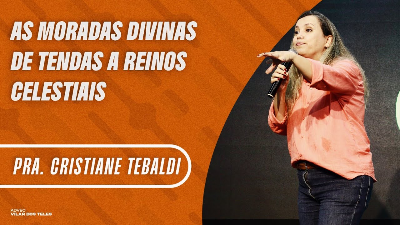 Pra. Cristiane Tebaldi | As Moradas Divinas: De Tendas A Reinos Celestiais | ADVEC Vilar dos Teles