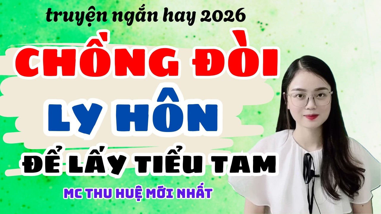 Truyện Ngắn 2026 Chồng Đòi Ly Hôn Để Lấy Tiểu Tam Và Cái Kết | Truyện Thu Huệ Mới Nhất