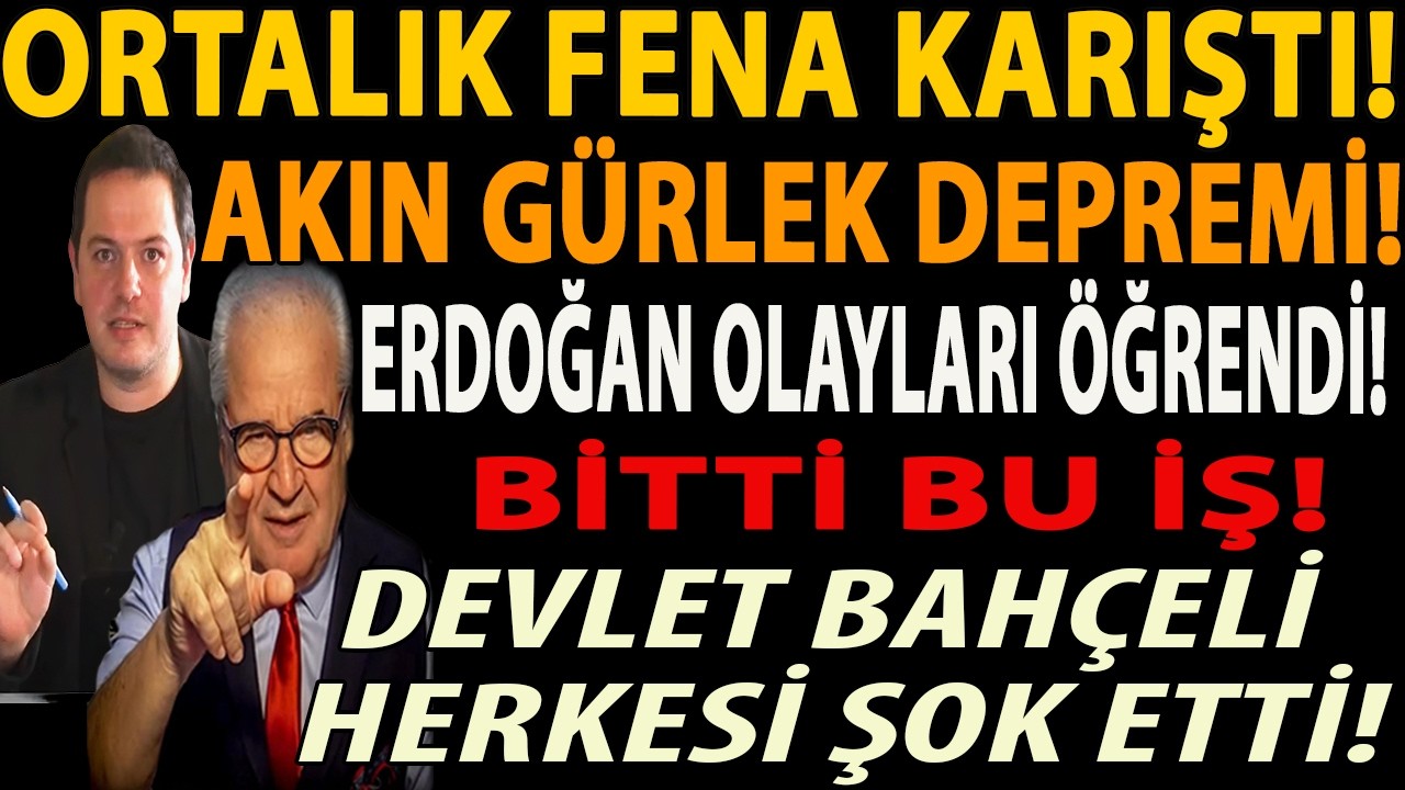 ORTALIK FENA KARIŞTI! AKIN G&Uuml;RLEK DEPREMİ! ERDOĞAN OLAYLARI &Ouml;ĞRENDİ! DEVLET BAH&Ccedil;ELİ HERKESİ ŞOK ETTİ
