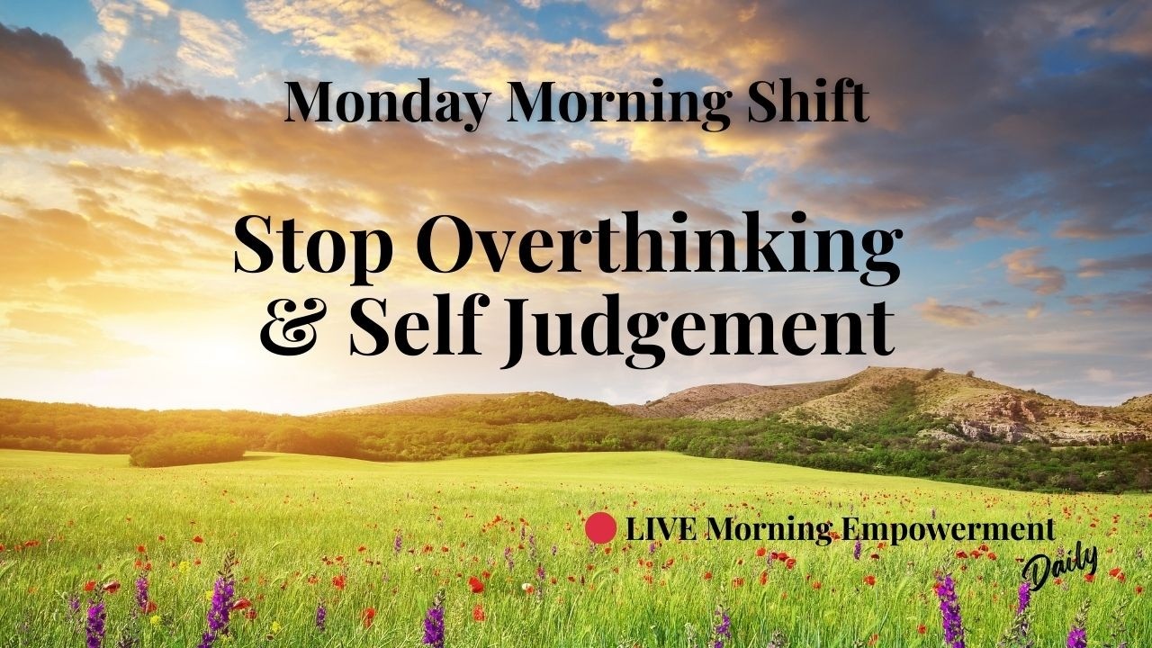 Stop Overthinking & Self Judgement * Monday Morning Shift * Guide to Shift Childhood Programming