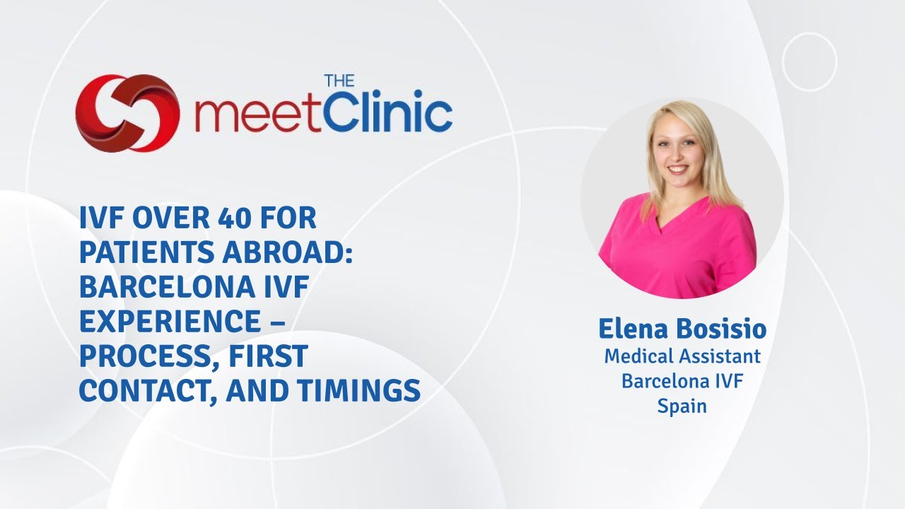 IVF Over 40 for Patients Abroad, Barcelona IVF Experience - Process, First Contact, and Timings