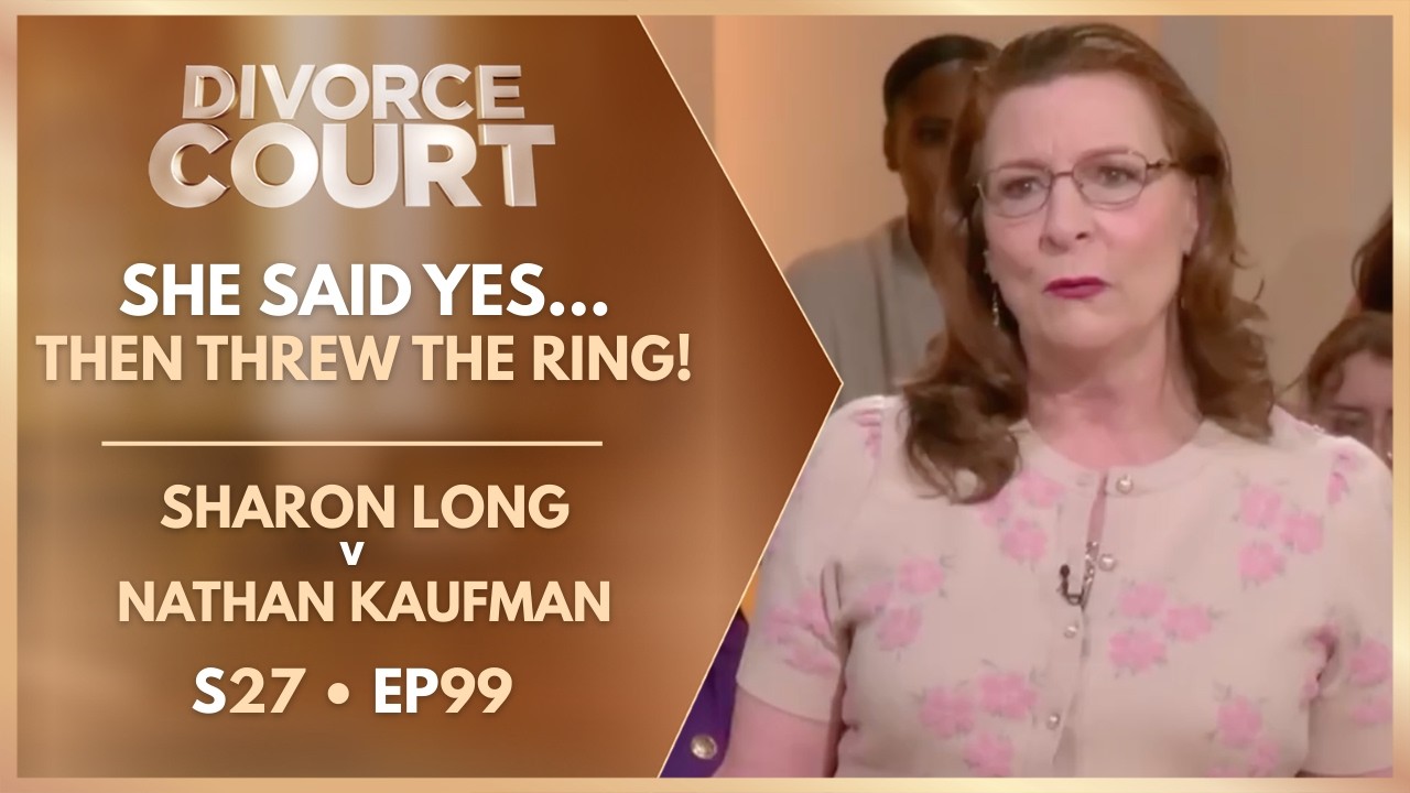 She Said Yes…then Threw The Ring!: Sharon Long v Nathan Kaufman | S27 Ep. 99