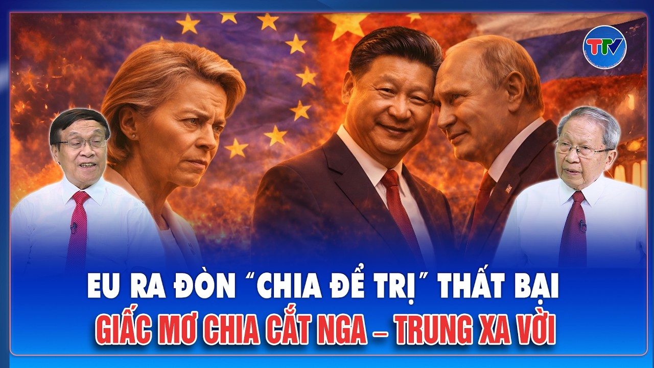 THẾ GIỚI 360°: Nga – Trung bắt tay duy trì trục ảnh hưởng, bất chấp loạt trừng phạt từ châu Âu