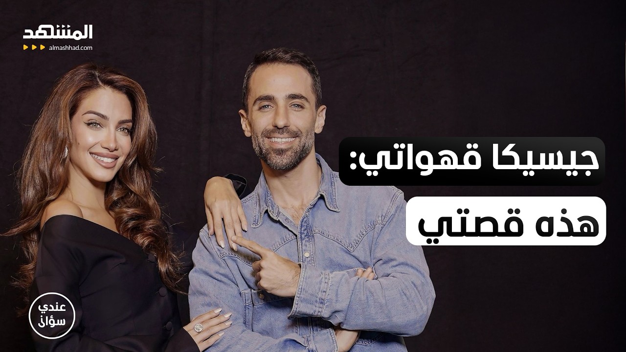 جيسيكا قهواتي: هذه قصتي مع مرض أهلي والجمال والبزنس والإساءات العاطفية - عندي سوال