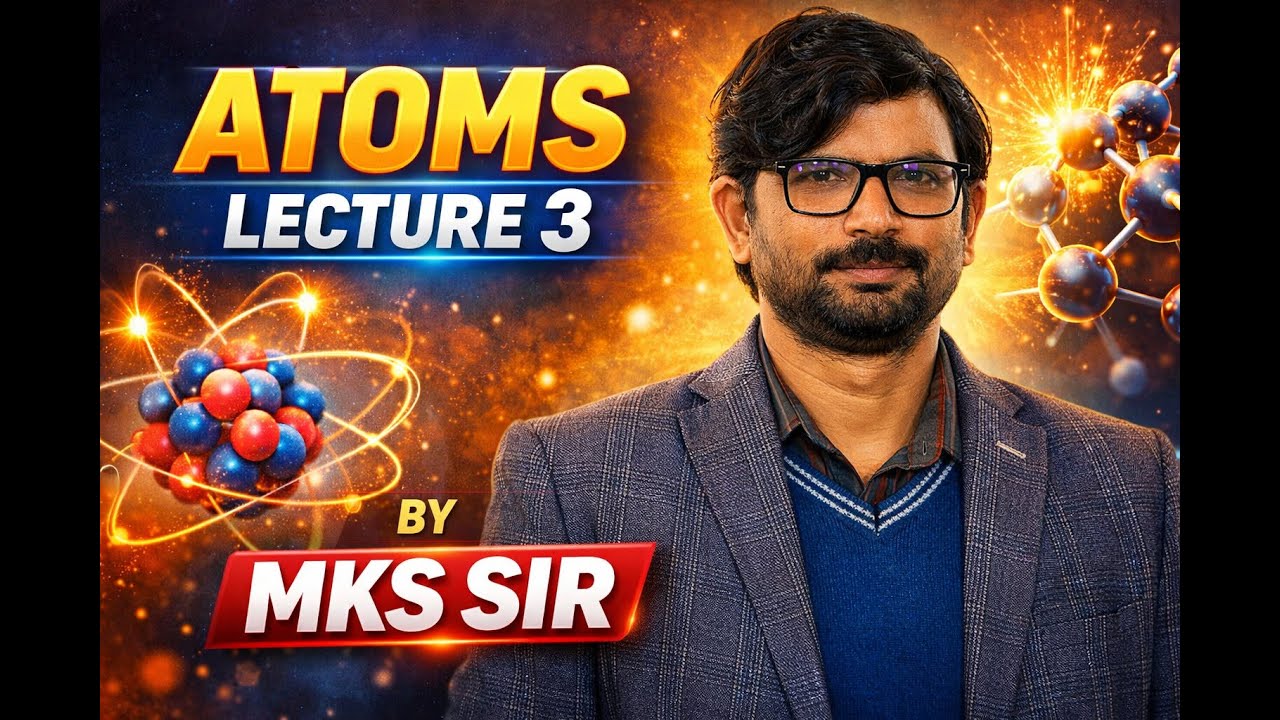 ATOMS LECTURE 3... BY MKS SIR