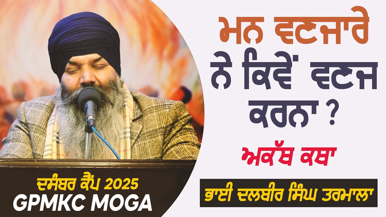 ਮਨ ਵਣਜਾਰੇ ਨੇ ਕਿਹੜਾ ਵਣਜ ਕਰਨਾ - Bhai Dalbir Singh Tarmala | GPMKC MOGA