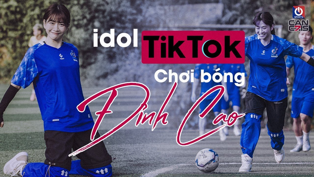 IDOL TIKTOK TỎA SÁNG TRÊN SÂN BÓNG