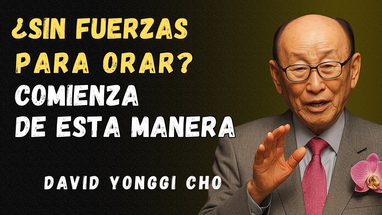Ora así todos los días — Aun cuando te falten fuerzas | David Yonggi Cho