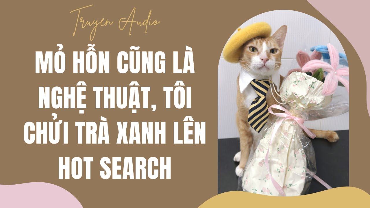 [TRUYỆN AUDIO] Mỏ Hỗn Cũng L&agrave; Nghệ Thuật, T&ocirc;i Chửi Tr&agrave; Xanh L&ecirc;n Hot Search | Dịt D&agrave;ng Audio
