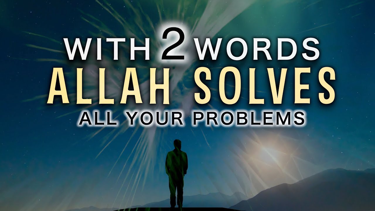 ALLAH SAYS 2 WORDS SOLVE YOUR PROBLEMS