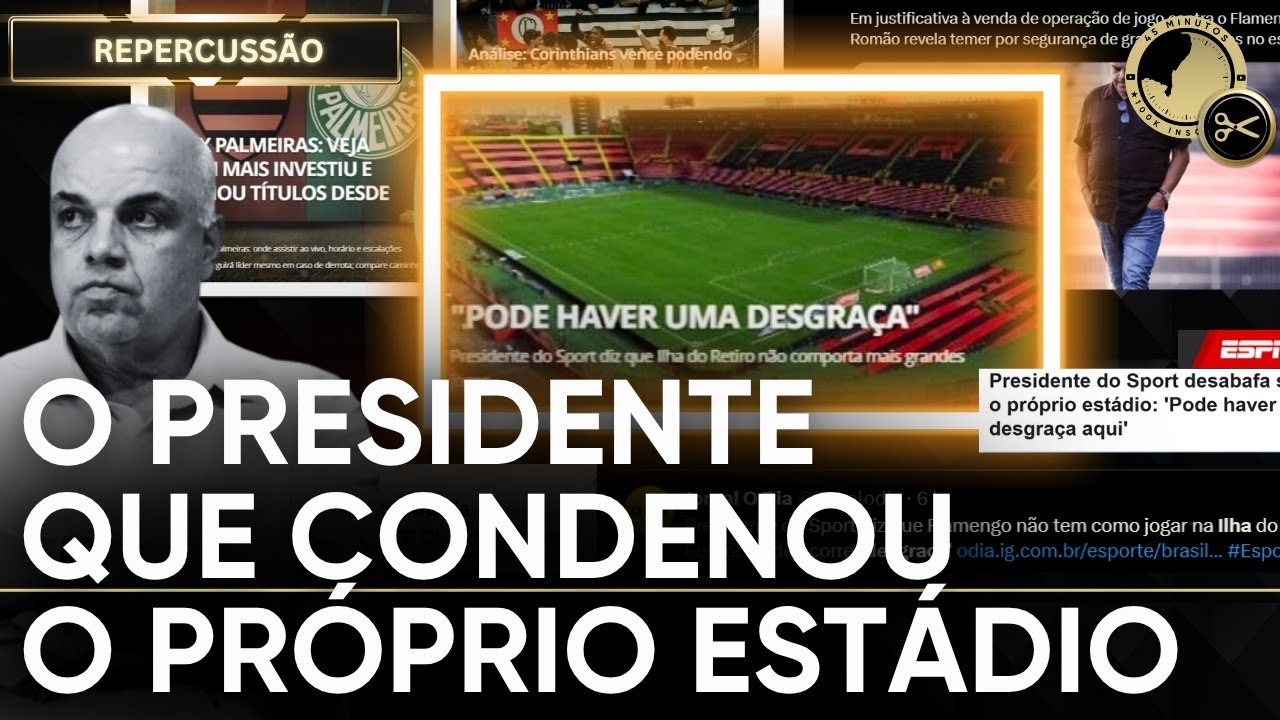 "Pode haver uma desgraça aqui dentro". POR QUE O PRESIDENTE DO SPORT CONDENOU A ILHA DO RETIRO?