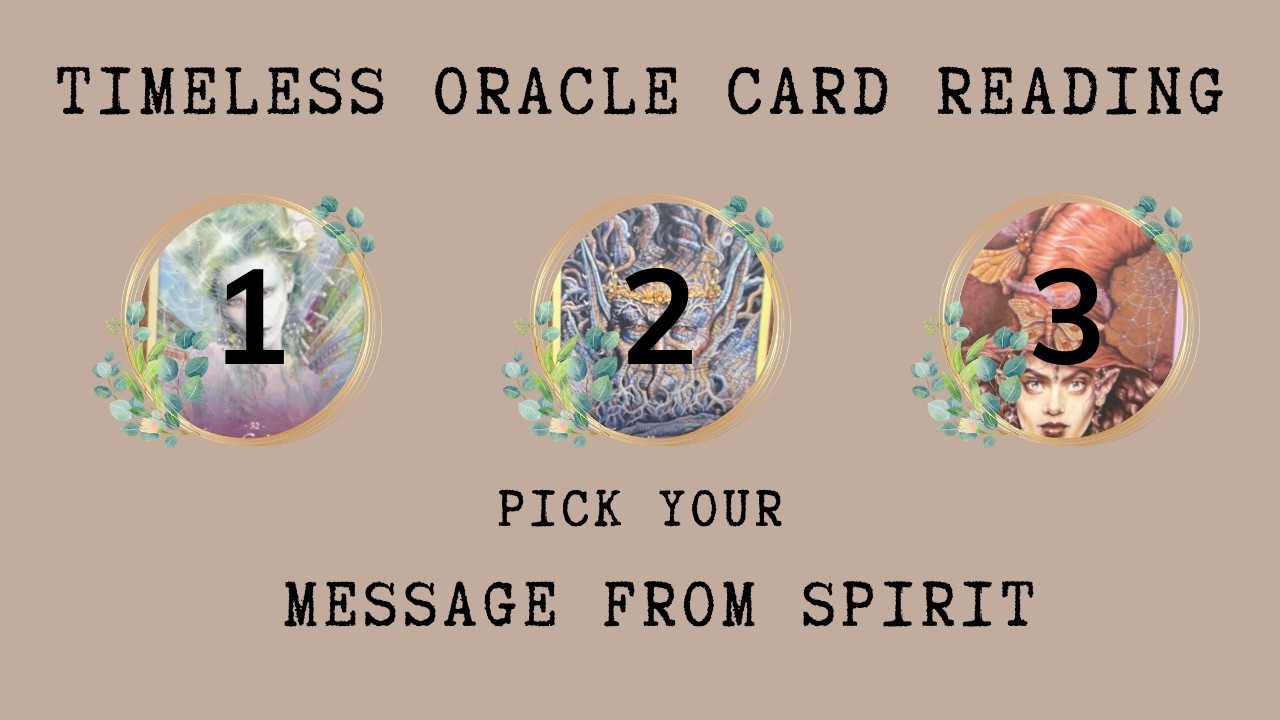 TIMELESS ORACLE CARD READING: Pick a card: 1 / 2 / 3